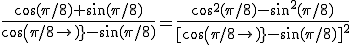 \frac{\cos(\pi/8)+\sin(\pi/8)}{cos(\pi/8)-\sin(\pi/8)}=\frac{\cos^2(\pi/8)-\sin^2(\pi/8)}{[cos(\pi/8)-\sin(\pi/8)]^2}